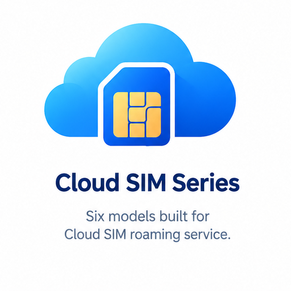 Cloud SIM series. Six models built for Cloud SIM roaming service.